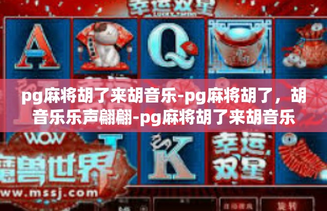 pg麻将胡了来胡音乐-pg麻将胡了，胡音乐乐声翩翩-pg麻将胡了来胡音乐