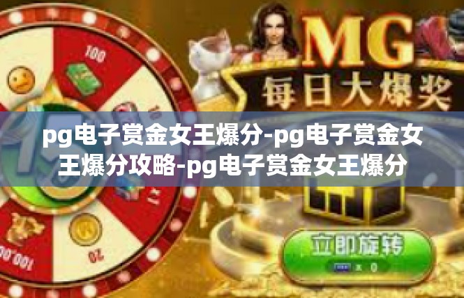 pg电子赏金女王爆分-pg电子赏金女王爆分攻略-pg电子赏金女王爆分