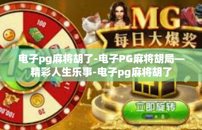 电子pg麻将胡了-电子PG麻将胡局—精彩人生乐事-电子pg麻将胡了