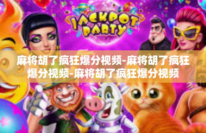 麻将胡了疯狂爆分视频-麻将胡了疯狂爆分视频-麻将胡了疯狂爆分视频