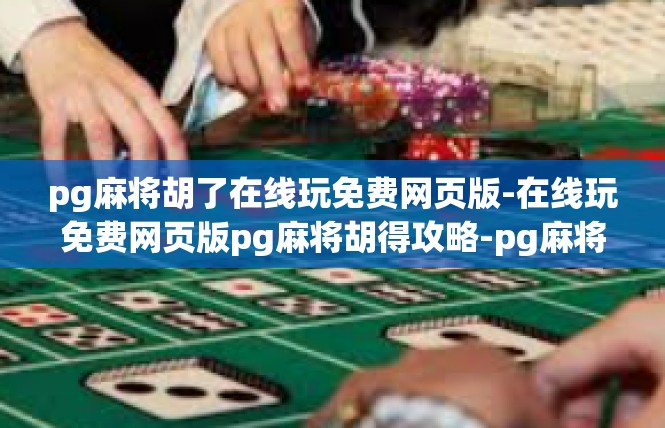 pg麻将胡了在线玩免费网页版-在线玩免费网页版pg麻将胡得攻略-pg麻将胡了在线玩免费网页版
