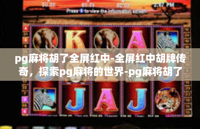 pg麻将胡了全屏红中-全屏红中胡牌传奇，探索pg麻将的世界-pg麻将胡了全屏红中