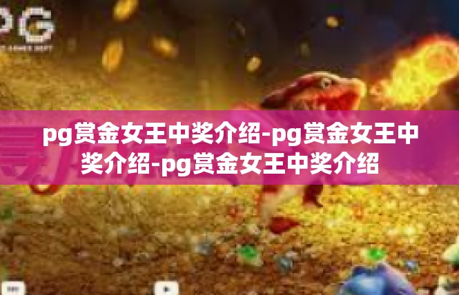pg赏金女王中奖介绍-pg赏金女王中奖介绍-pg赏金女王中奖介绍