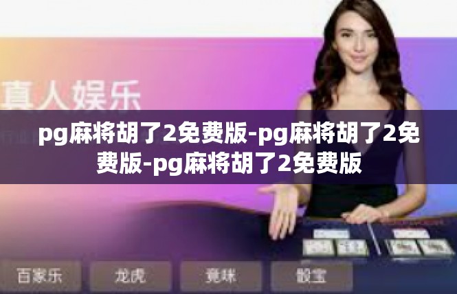 pg麻将胡了2免费版-pg麻将胡了2免费版-pg麻将胡了2免费版