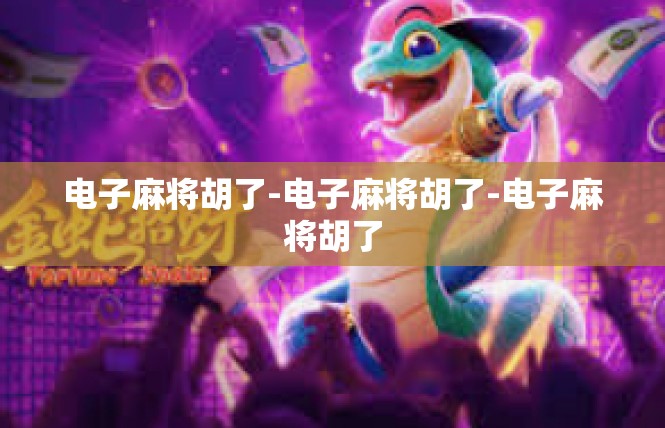 电子麻将胡了-电子麻将胡了-电子麻将胡了