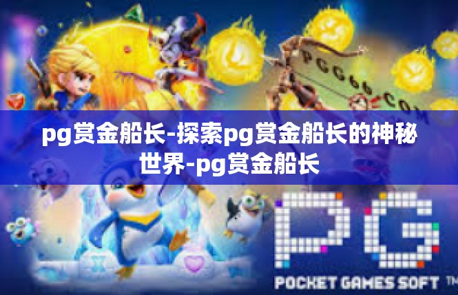 pg赏金船长-探索pg赏金船长的神秘世界-pg赏金船长