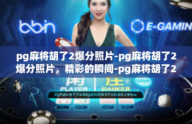 pg麻将胡了2爆分照片-pg麻将胡了2爆分照片，精彩的瞬间-pg麻将胡了2爆分照片