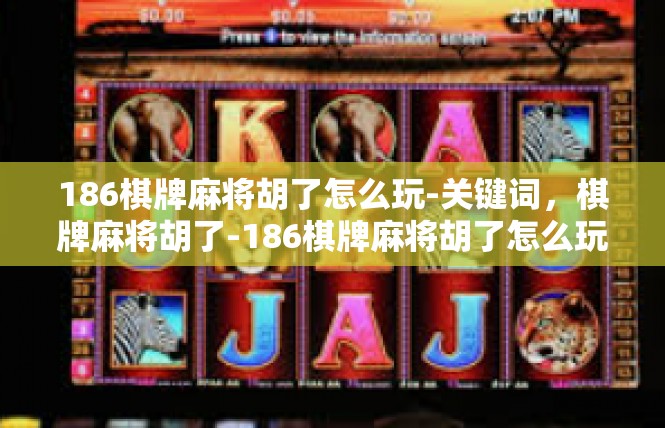 186棋牌麻将胡了怎么玩-关键词，棋牌麻将胡了-186棋牌麻将胡了怎么玩
