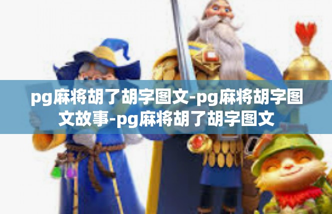 pg麻将胡了胡字图文-pg麻将胡字图文故事-pg麻将胡了胡字图文