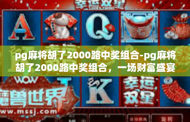 pg麻将胡了2000路中奖组合-pg麻将胡了2000路中奖组合，一场财富盛宴-pg麻将胡了2000路中奖组合