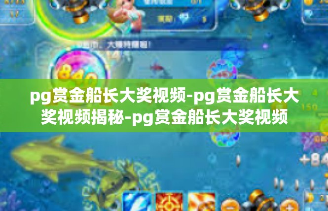 pg赏金船长大奖视频-pg赏金船长大奖视频揭秘-pg赏金船长大奖视频