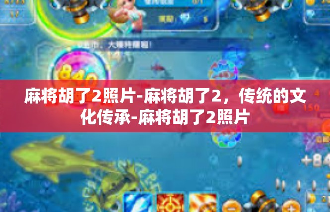 麻将胡了2照片-麻将胡了2，传统的文化传承-麻将胡了2照片
