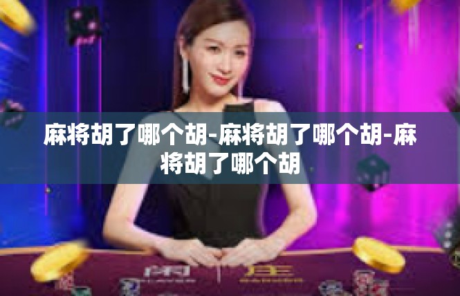 麻将胡了哪个胡-麻将胡了哪个胡-麻将胡了哪个胡