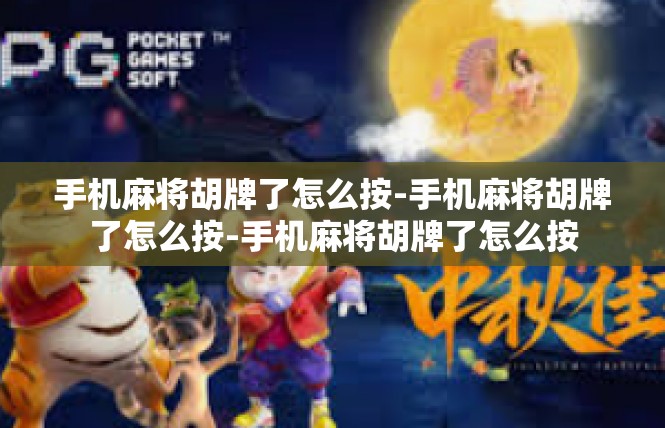 手机麻将胡牌了怎么按-手机麻将胡牌了怎么按-手机麻将胡牌了怎么按