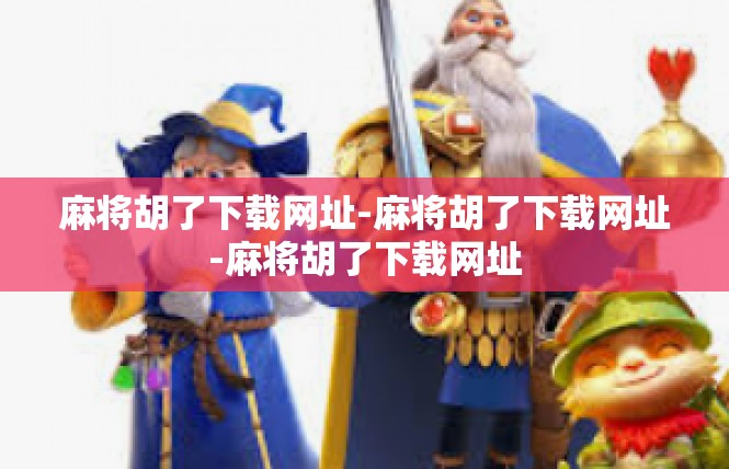 麻将胡了下载网址-麻将胡了下载网址-麻将胡了下载网址