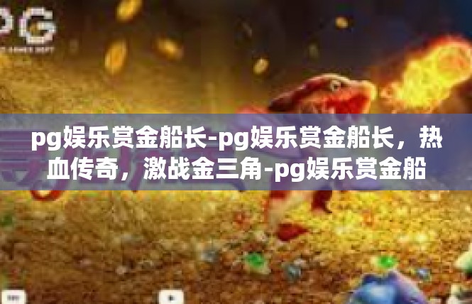 pg娱乐赏金船长-pg娱乐赏金船长，热血传奇，激战金三角-pg娱乐赏金船长