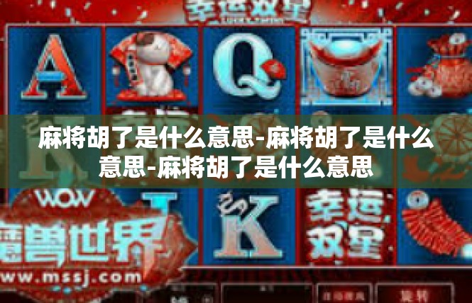 麻将胡了是什么意思-麻将胡了是什么意思-麻将胡了是什么意思