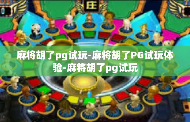 麻将胡了pg试玩-麻将胡了PG试玩体验-麻将胡了pg试玩