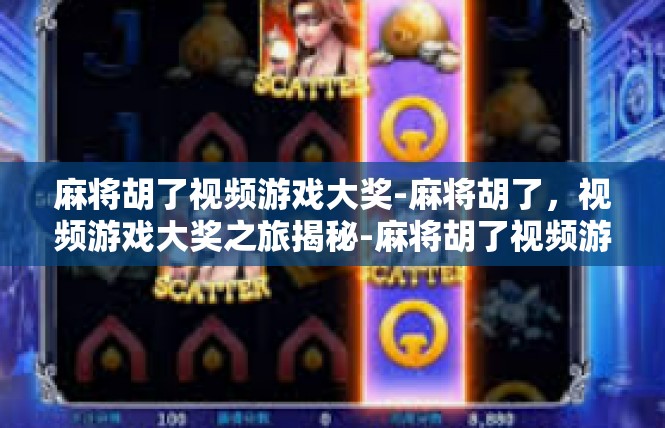 麻将胡了视频游戏大奖-麻将胡了，视频游戏大奖之旅揭秘-麻将胡了视频游戏大奖