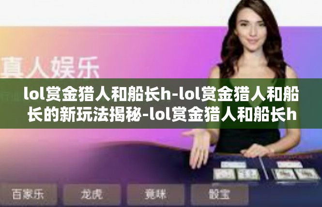 lol赏金猎人和船长h-lol赏金猎人和船长的新玩法揭秘-lol赏金猎人和船长h