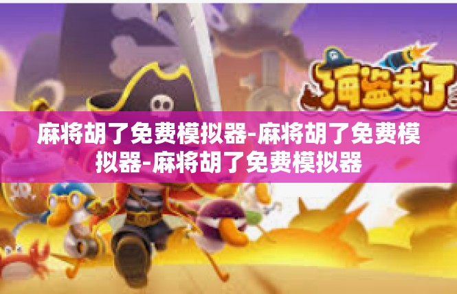 麻将胡了免费模拟器-麻将胡了免费模拟器-麻将胡了免费模拟器