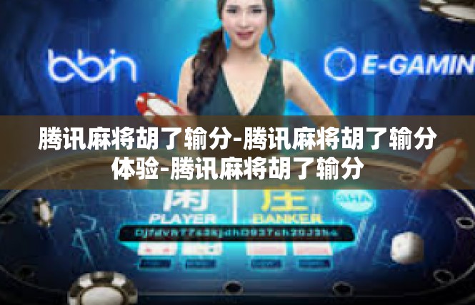 腾讯麻将胡了输分-腾讯麻将胡了输分体验-腾讯麻将胡了输分