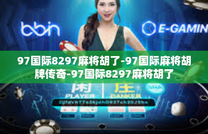 97国际8297麻将胡了-97国际麻将胡牌传奇-97国际8297麻将胡了