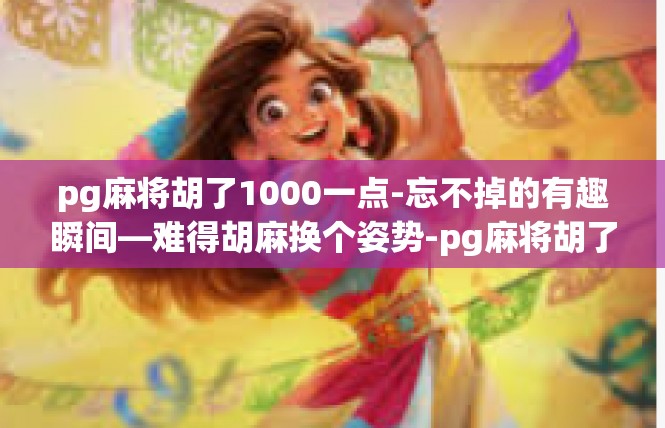 pg麻将胡了1000一点-忘不掉的有趣瞬间—难得胡麻换个姿势-pg麻将胡了1000一点