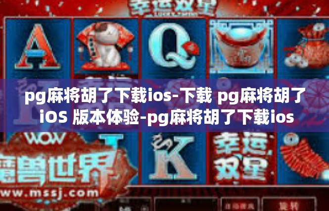 pg麻将胡了下载ios-下载 pg麻将胡了 iOS 版本体验-pg麻将胡了下载ios