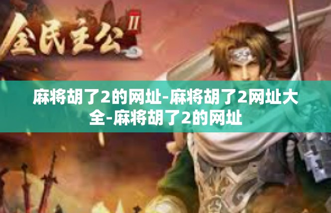 麻将胡了2的网址-麻将胡了2网址大全-麻将胡了2的网址