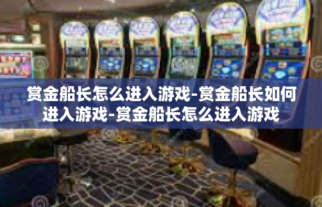 赏金船长怎么进入游戏-赏金船长如何进入游戏-赏金船长怎么进入游戏