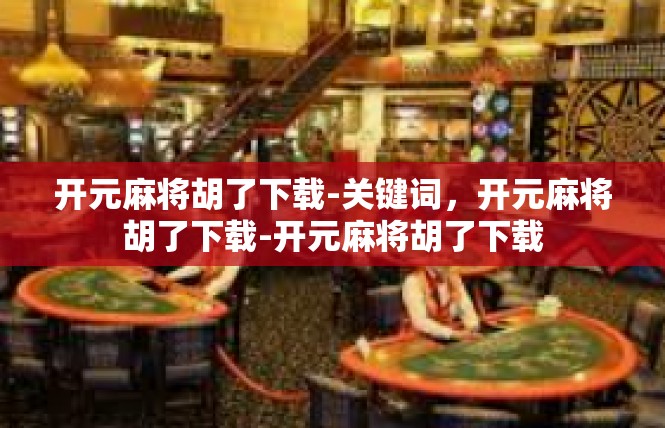 开元麻将胡了下载-关键词，开元麻将胡了下载-开元麻将胡了下载