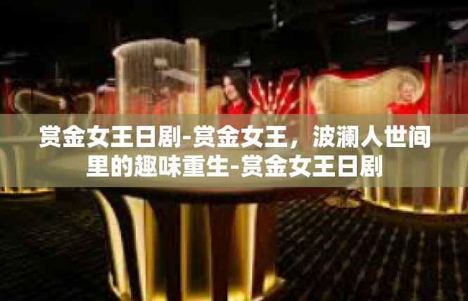 赏金女王日剧-赏金女王，波澜人世间里的趣味重生-赏金女王日剧