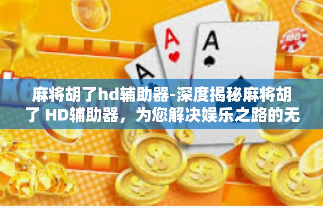 麻将胡了hd辅助器-深度揭秘麻将胡了 HD辅助器，为您解决娱乐之路的无忧难题-麻将胡了hd辅助器