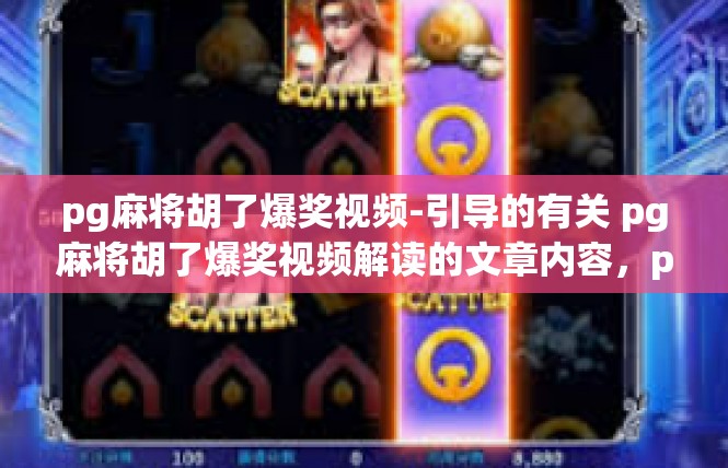 pg麻将胡了爆奖视频-引导的有关 pg麻将胡了爆奖视频解读的文章内容，pg麻将胡了爆奖视频