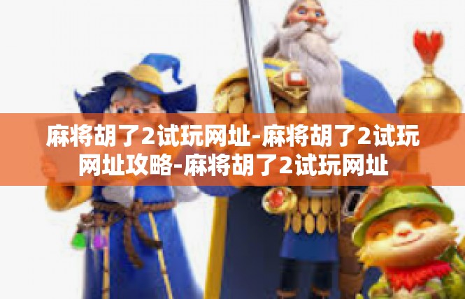 麻将胡了2试玩网址-麻将胡了2试玩网址攻略-麻将胡了2试玩网址