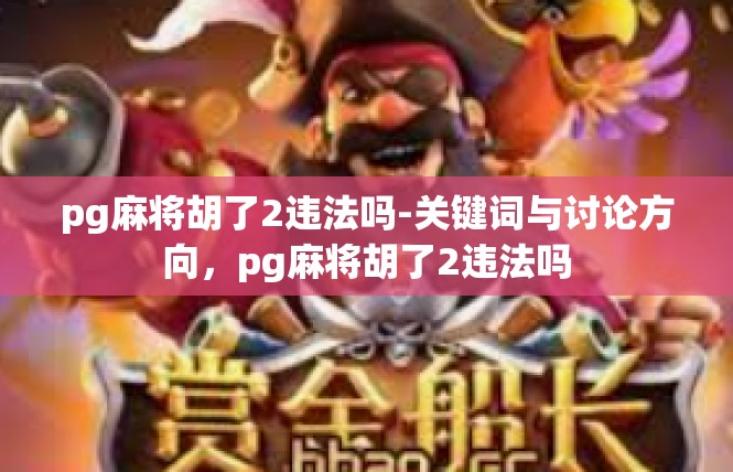 pg麻将胡了2违法吗-关键词与讨论方向，pg麻将胡了2违法吗