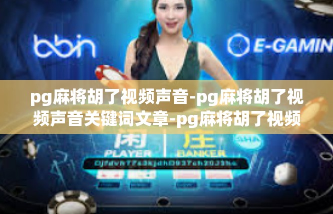 pg麻将胡了视频声音-pg麻将胡了视频声音关键词文章-pg麻将胡了视频声音