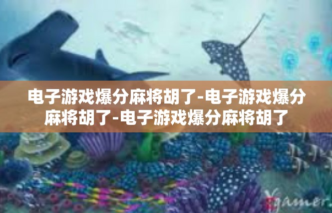 电子游戏爆分麻将胡了-电子游戏爆分麻将胡了-电子游戏爆分麻将胡了