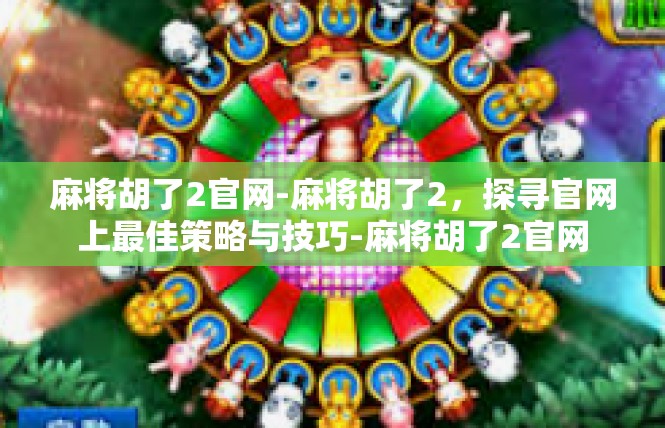 麻将胡了2官网-麻将胡了2，探寻官网上最佳策略与技巧-麻将胡了2官网