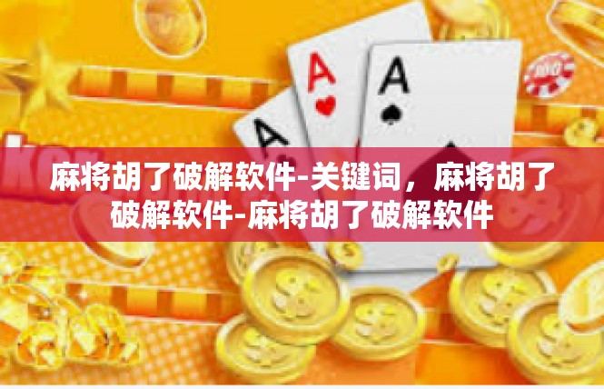 麻将胡了破解软件-关键词，麻将胡了破解软件-麻将胡了破解软件
