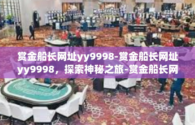 赏金船长网址yy9998-赏金船长网址yy9998，探索神秘之旅-赏金船长网址yy9998