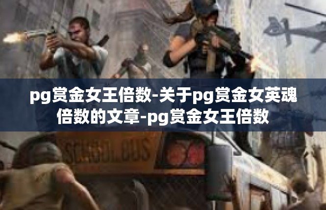 pg赏金女王倍数-关于pg赏金女英魂倍数的文章-pg赏金女王倍数
