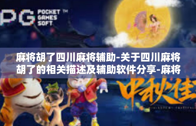 麻将胡了四川麻将辅助-关于四川麻将胡了的相关描述及辅助软件分享-麻将胡了四川麻将辅助