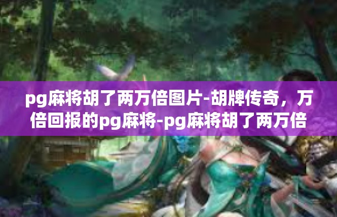 pg麻将胡了两万倍图片-胡牌传奇，万倍回报的pg麻将-pg麻将胡了两万倍图片