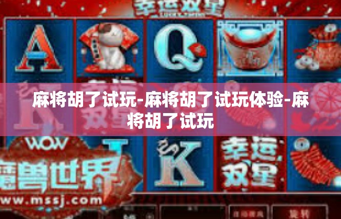 麻将胡了试玩-麻将胡了试玩体验-麻将胡了试玩