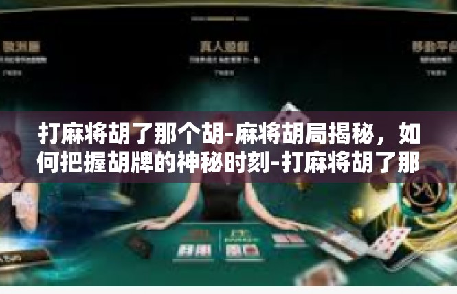 打麻将胡了那个胡-麻将胡局揭秘，如何把握胡牌的神秘时刻-打麻将胡了那个胡