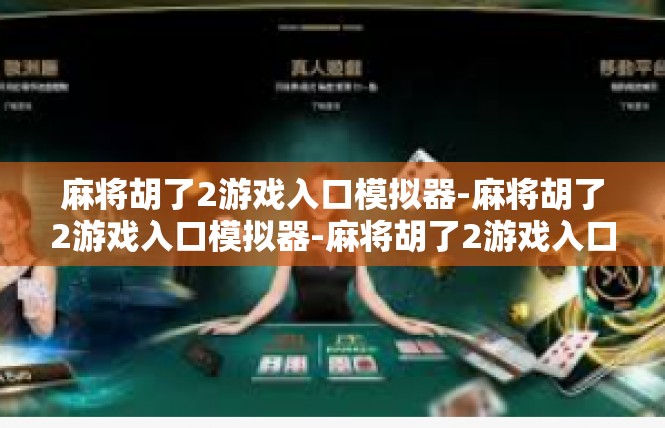 麻将胡了2游戏入口模拟器-麻将胡了2游戏入口模拟器-麻将胡了2游戏入口模拟器