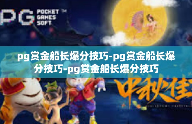 pg赏金船长爆分技巧-pg赏金船长爆分技巧-pg赏金船长爆分技巧