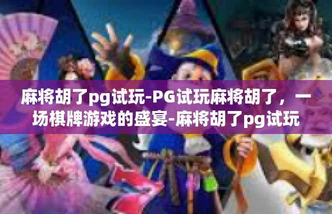 麻将胡了pg试玩-PG试玩麻将胡了，一场棋牌游戏的盛宴-麻将胡了pg试玩
